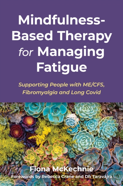 Mindfulness-Based Therapy for Managing Fatigue : Supporting People with ME/CFS, Fibromyalgia and Long Covid, Paperback / softback Book