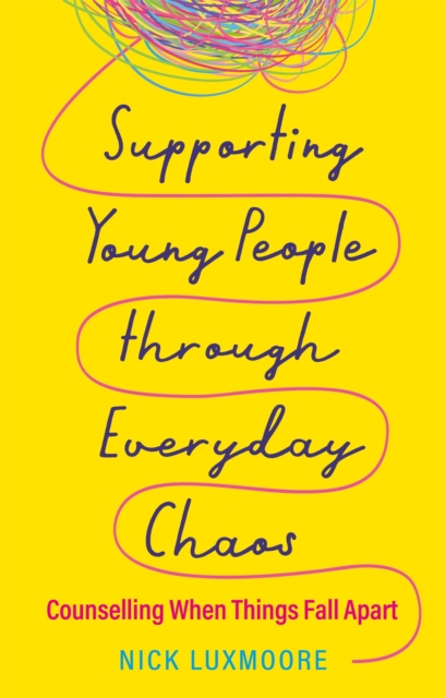 Supporting Young People through Everyday Chaos : Counselling When Things Fall Apart, Paperback / softback Book