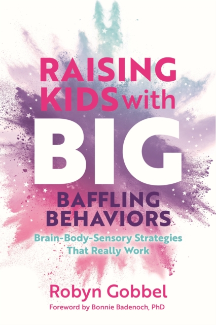 Raising Kids with Big, Baffling Behaviors : Brain-Body-Sensory Strategies That Really Work, Paperback / softback Book