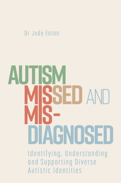 Autism Missed and Misdiagnosed : Identifying, Understanding and Supporting Diverse Autistic Identities, Paperback / softback Book