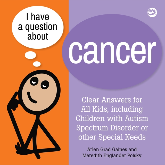 I Have a Question about Cancer : Clear Answers for All Kids, including Children with Autism Spectrum Disorder or other Special Needs, Paperback / softback Book