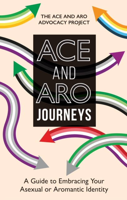 Ace and Aro Journeys : A Guide to Embracing Your Asexual or Aromantic Identity, Paperback / softback Book