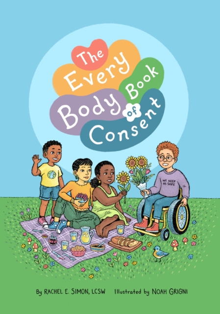 The Every Body Book of Consent : An LGBTQIA-Inclusive Guide to Respecting Boundaries, Bodies, and Beyond, Hardback Book