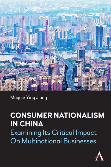Consumer Nationalism in China : Examining its Critical Impact on Multinational Businesses, EPUB eBook