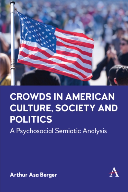Crowds in American Culture, Society and Politics : A Psychosocial Semiotic Analysis, PDF eBook