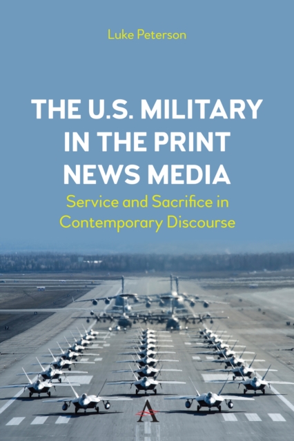 The U.S. Military in the Print News Media : Service and Sacrifice in Contemporary Discourse, PDF eBook