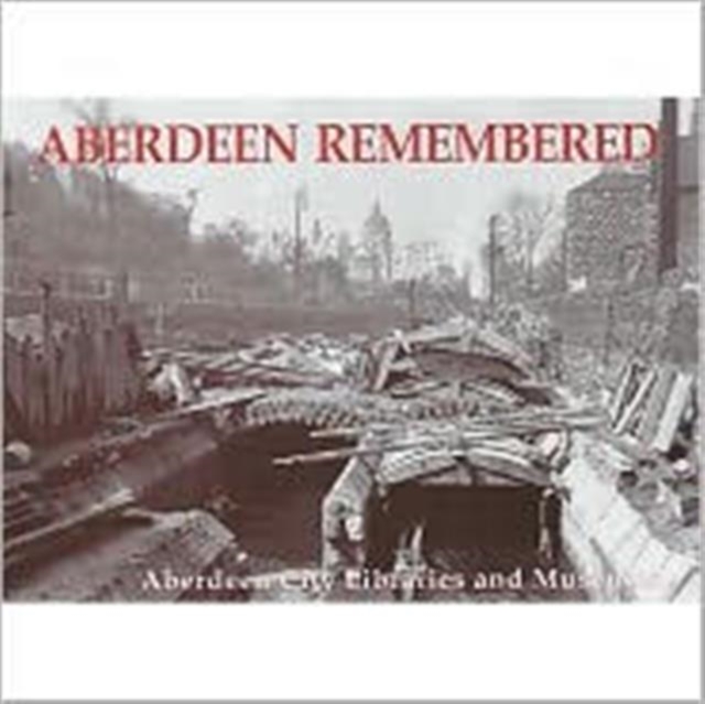Aberdeen Remembered : By Aberdeen City Libraries and Museums, Paperback / softback Book