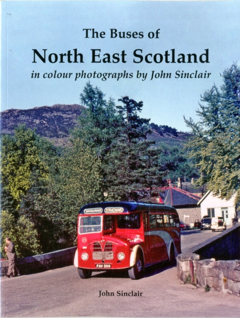 The Buses of North East Scotland in colour photographs by John Sinclair, Paperback / softback Book