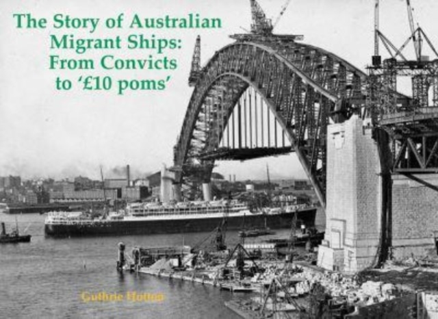 The Story of Australian Migrant Ships : From Convicts to 'GBP10 poms', Paperback / softback Book