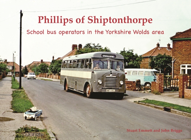 Phillips of Shiptonthorpe : School bus operators in the Yorkshire Wolds area, Paperback / softback Book