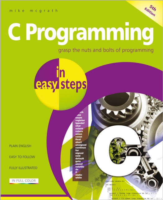 C Programming in easy steps : Updated for the GNU Compiler version 6.3.0, Paperback / softback Book
