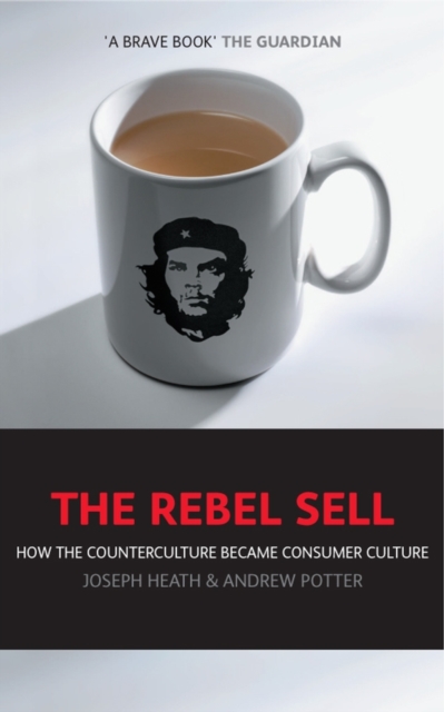 The Rebel Sell : How The Counter Culture Became Consumer Culture, Paperback / softback Book