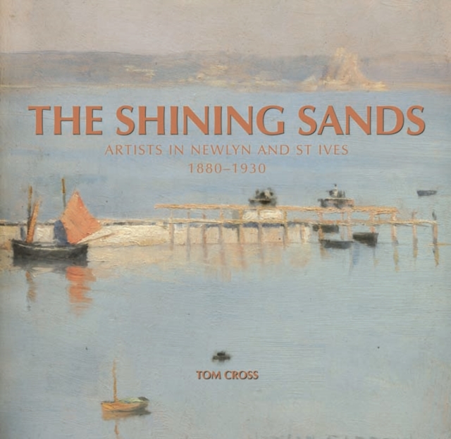 The Shining Sands : Artists in Newlyn and St Ives, 1880-1930, Hardback Book
