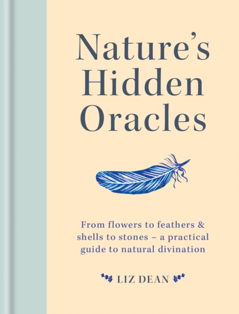 Nature's Hidden Oracles : From Flowers to Feathers & Shells to Stones - A Practical Guide to Natural Divination, EPUB eBook