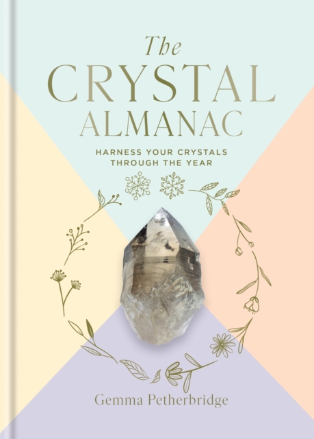 The Crystal Almanac : Harness Your Crystals Through the Year, Hardback Book