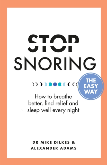 Stop Snoring The Easy Way : How to breathe better, find relief and sleep well every night, Paperback / softback Book
