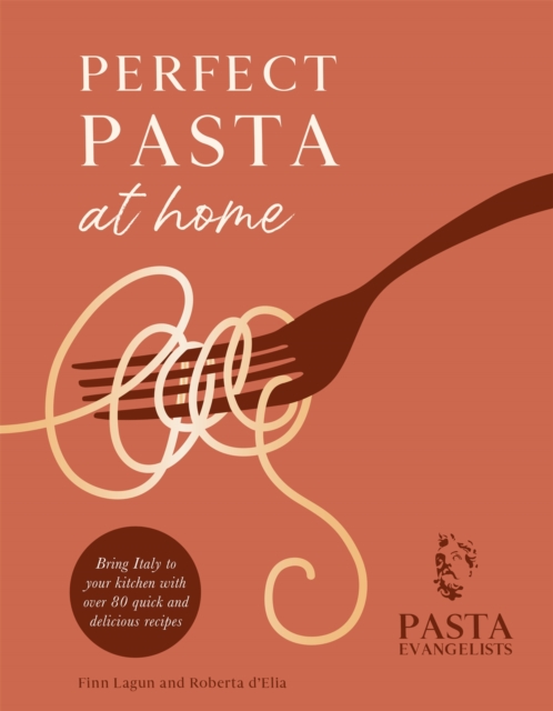 Perfect Pasta at Home : Bring Italy to your kitchen with over 80 quick and delicious recipes, Hardback Book