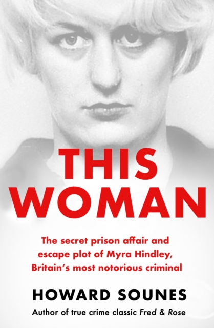 This Woman: The secret prison affair and escape plot of Myra Hindley, Britain’s most notorious criminal, Paperback / softback Book