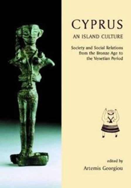 Cyprus: An island culture : Society and Social Relations from the Bronze Age to the Venetian Period, Hardback Book