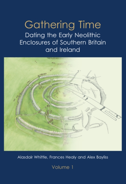 Gathering Time : Dating the Early Neolithic Enclosures of Southern Britain and Ireland, PDF eBook