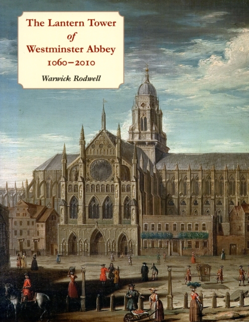 The Lantern Tower of Westminster Abbey, 1060-2010 : Reconstructing its History and Architecture, EPUB eBook
