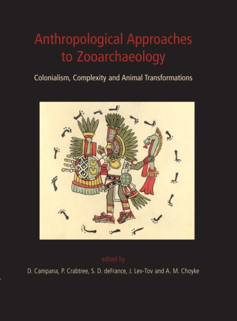 Anthropological Approaches to Zooarchaeology : Colonialism, Complexity and Animal Transformations, PDF eBook