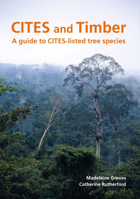 CITES and Timber : A guide to CITES-listed tree species, PDF eBook