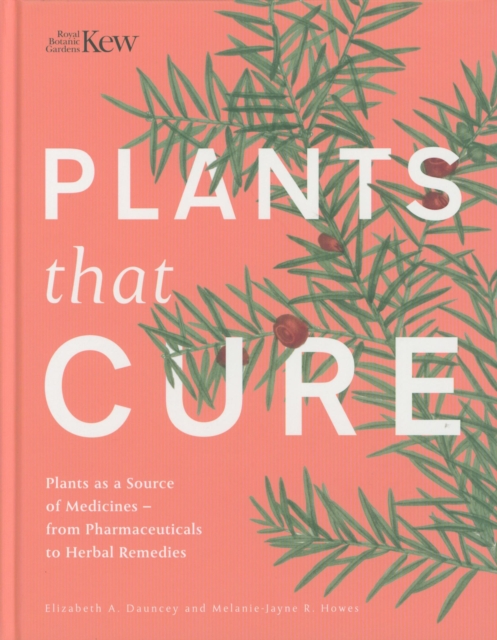 Plants That Cure : A natural history of the world's most important medicinal plants, Hardback Book