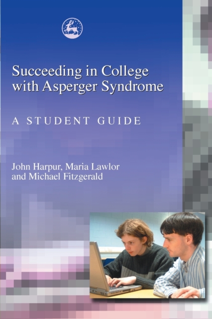 Succeeding in College with Asperger Syndrome : A Student Guide, Paperback / softback Book
