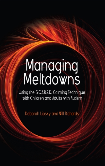 Managing Meltdowns : Using the S.C.A.R.E.D. Calming Technique with Children and Adults with Autism, Paperback / softback Book