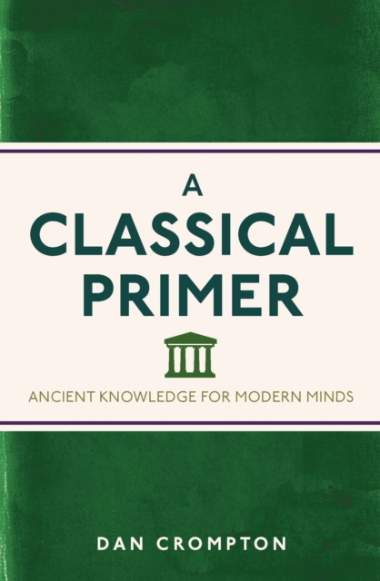 A Classical Primer : Ancient Knowledge for Modern Minds, EPUB eBook