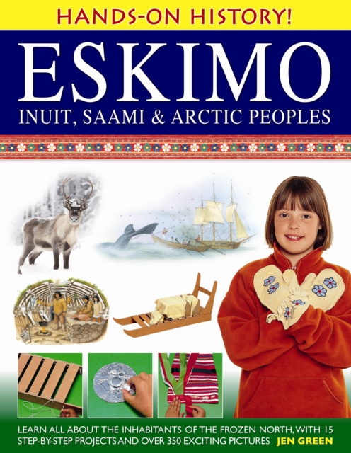 Hands-on History! Eskimo Inuit, Saami & Arctic Peoples : Learn All About the Inhabitants of the Frozen North, with 15 Step-by-step Projects and Over 350 Exciting Pictures, Hardback Book