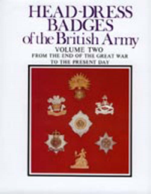 Head-Dress Badges of the British Army : Volume Two: from the End of the Great War to the Present Day, Hardback Book