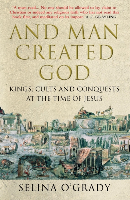 And Man Created God : Kings, Cults and Conquests at the Time of Jesus, Paperback / softback Book