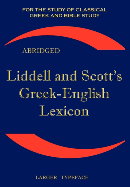 Liddell and Scott's Greek-English Lexicon : Original Edition, Republished in Larger and Clearer Typeface, Paperback / softback Book