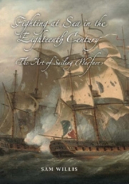 Fighting at Sea in the Eighteenth Century : The Art of Sailing Warfare, Hardback Book