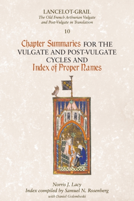 Lancelot-Grail 10: Chapter Summaries for the Vulgate and Post-Vulgate Cycles and Index of Proper Names, Paperback / softback Book