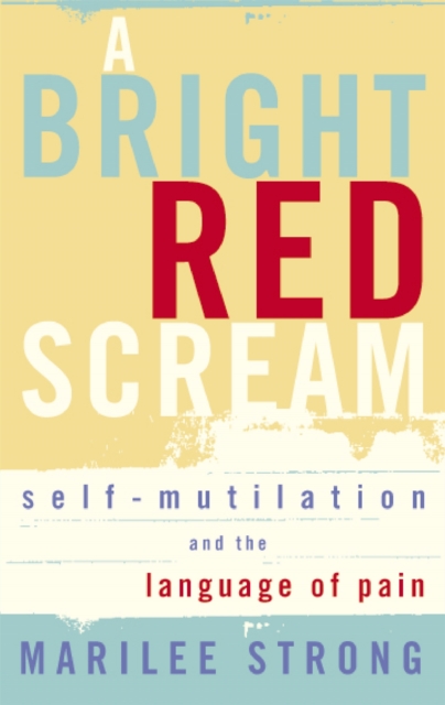 A Bright Red Scream : Self-mutilation and the language of pain, Paperback / softback Book
