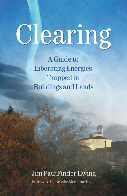 Clearing : A Guide to Liberating Energies Trapped in Buildings and Lands, EPUB eBook