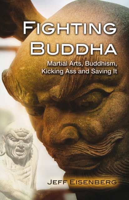 Fighting Buddha : Martial Arts, Buddhism, Kicking Ass and Saving It, EPUB eBook