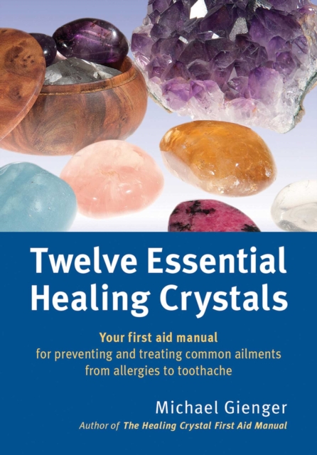 Twelve Essential Healing Crystals : Your first aid manual for preventing and treating common ailments from allergies to toothache, EPUB eBook