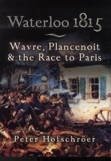 Waterloo 1815: Wavre, Plancenoit And the Race to Paris, Paperback / softback Book