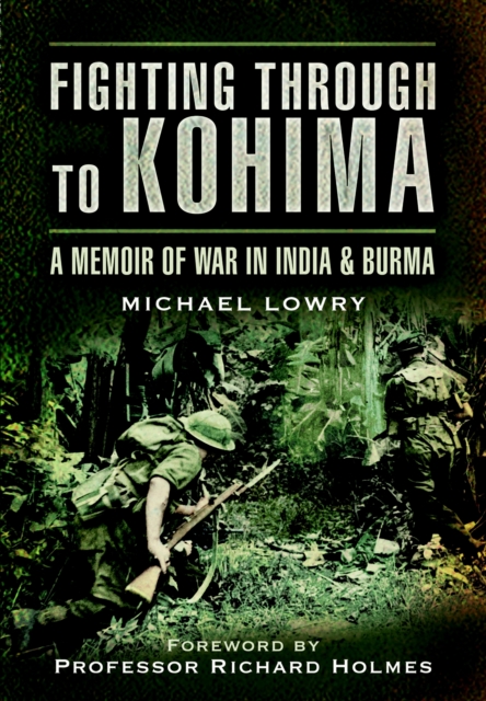 Fighting Through to Kohima: A Memoir of War in India & Burma, Paperback / softback Book