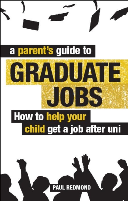 A Parent's Guide to Graduate Jobs : How You Can Help Your Child Get a Job After Uni, EPUB eBook