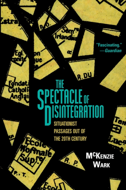 The Spectacle of Disintegration : Situationist Passages out of the Twentieth Century, Hardback Book