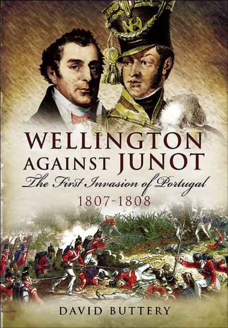 Wellington Against Junot : The First Invasion of Portugal, 1807-1808, EPUB eBook