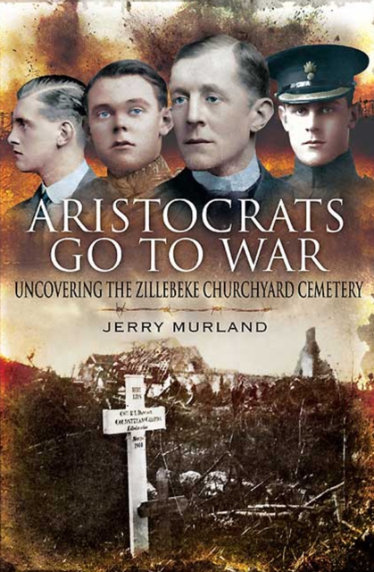 Aristocrats Go to War : Uncovering the Zillebeke Cemetery, EPUB eBook