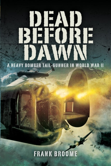 Dead Before Dawn : A Heavy Bomber Tail-gunner in World War II, EPUB eBook