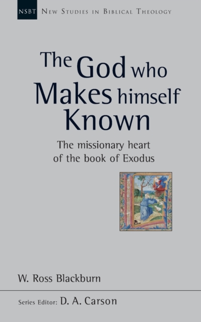 The God Who Makes Himself Known : The Missionary Heart Of The Book Of Exodus, Paperback / softback Book