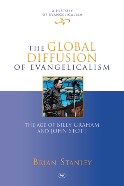 The Global Diffusion of Evangelicalism : The Age Of Billy Graham And John Stott, Hardback Book